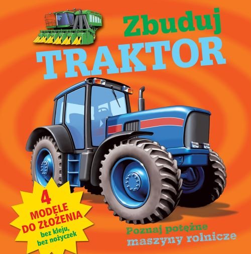 Zbuduj traktor + 4 modele do złożenia Opracowanie zbiorowe
