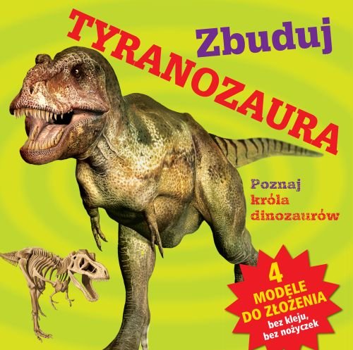 Zbuduj tyranozaura + 4 modele do złożenia Opracowanie zbiorowe