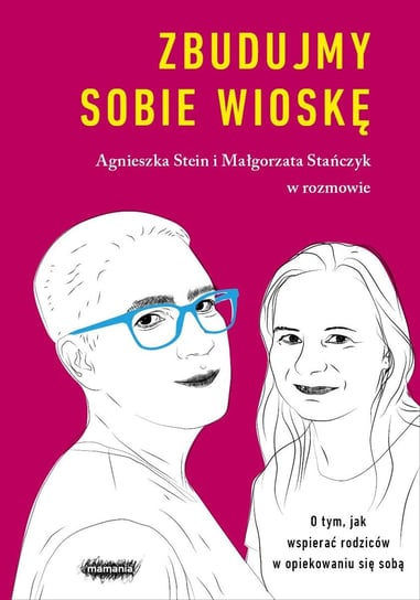 Zbudujmy sobie wioskę. O tym, jak wspierać rodziców w opiekowaniu się sobą - ebook epub Stańczyk Małgorzata, Stein Agnieszka