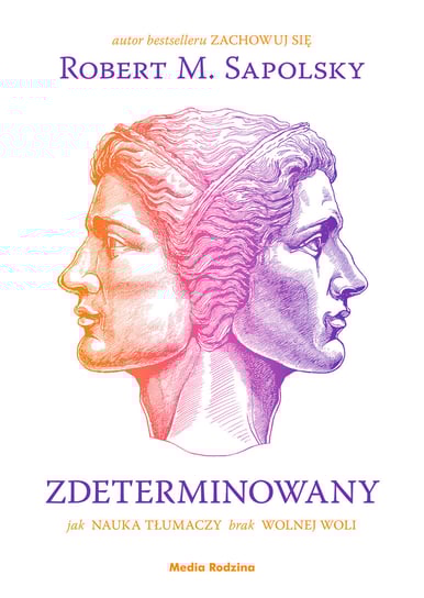 Zdeterminowany. Jak nauka tłumaczy brak wolnej woli Sapolsky Robert M.
