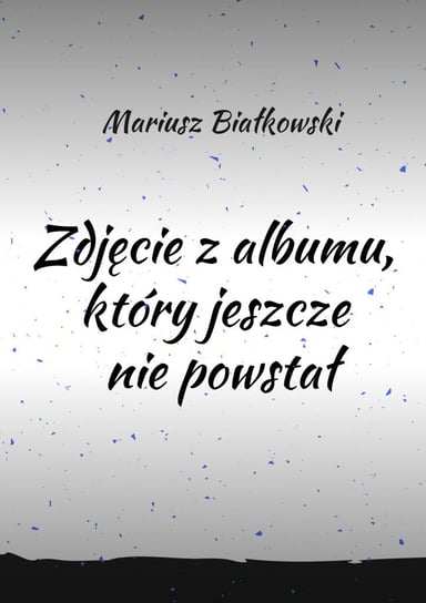 Zdjęcie z albumu, który jeszcze nie powstał Białkowski Mariusz