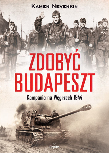 Zdobyć Budapeszt. Kampania na Węgrzech 1944 Nevenkin Kamen