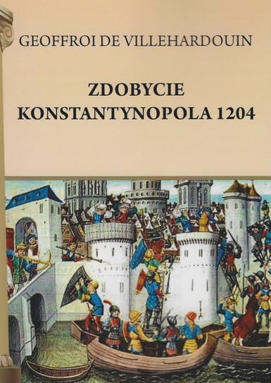 Zdobycie Konstantynopola 1204 de Villehardouin Geoffroi