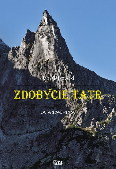 Zdobycie Tatr. Tom 4. Lata 1946-1960 Kiełkowski Jan