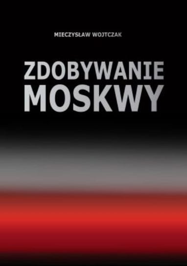 Zdobywanie Moskwy Wojtczak Mieczysław