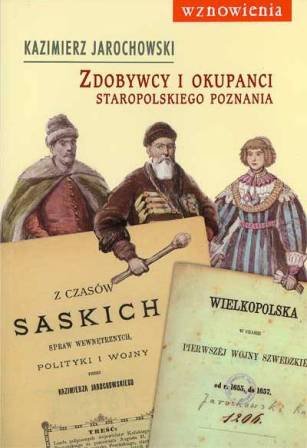 Zdobywcy i Okupanci Staropolskiego Poznania Jarochowski Kazimierz
