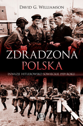Zdradzona Polska. Inwazje hitlerowsko-sowieckie 1939 Roku Williamson David