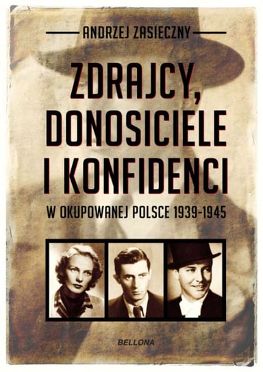 Zdrajcy, donosiciele, konfidenci w okupowanej Polsce 1939-1945 Zasieczny Andrzej