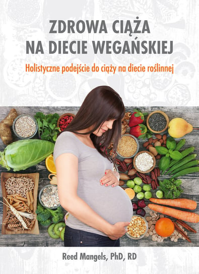 Zdrowa ciąża na diecie wegańskiej. Holistyczne podejście do ciąży na diecie roślinnej Mangels Reed