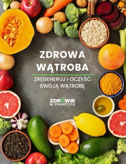 Zdrowa wątroba. Zregeneruj i oczyść swoją wątrobę - ebook PDF Opracowanie zbiorowe