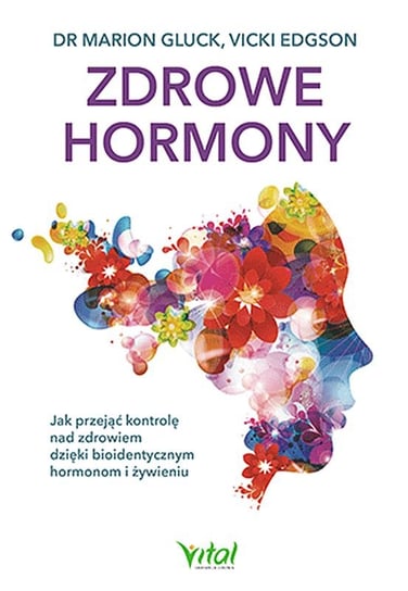 Zdrowe hormony. Jak przejąć kontrolę nad zdrowiem dzięki bioidentycznym hormonom i żywieniu Gluck Marion, Edgson Vicki