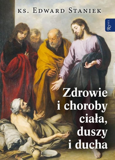 Zdrowie i choroby ciała, duszy i ducha Staniek Edward