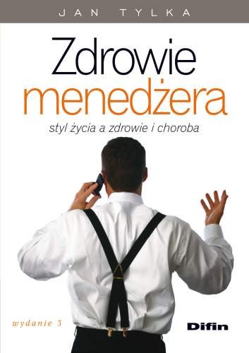 Zdrowie Menedżera. Styl Życia a Zdrowie i Choroba Tylka Jan