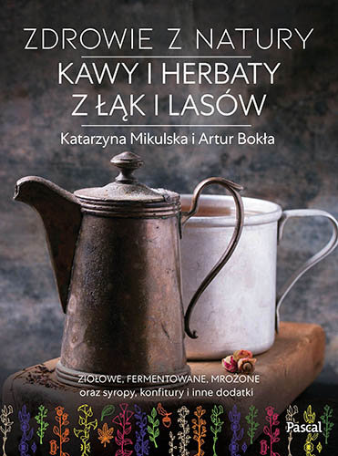 Zdrowie z natury. Kawy i herbaty z łąk i lasów Mikulska Katarzyna, Bokła Artur