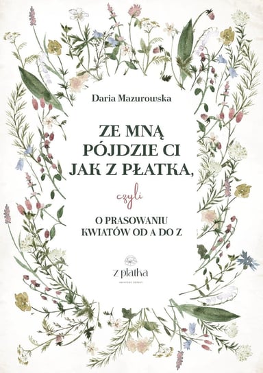 Ze mną pójdzie Ci jak z płatka, czyli o prasowaniu kwiatów od A do Z Daria Mazurowska