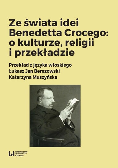 Ze świata idei Benedetta Crocego: o kulturze, religii i przekładzie Berezowski Łukasz Jan