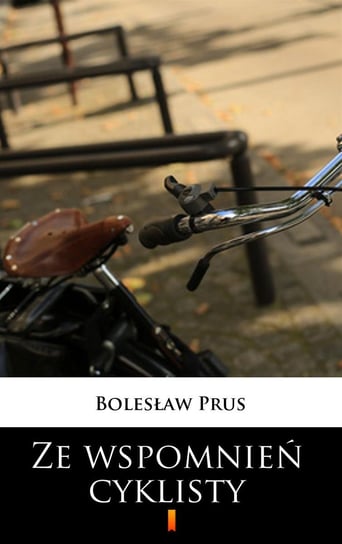 Ze wspomnień cyklisty Prus Bolesław