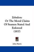 Zebulon: Or the Moral Claims of Seamen Stated and Enforced (1837) Harris John