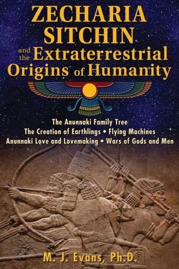 Zecharia Sitchin and the Extraterrestrial Origins of Humanity Evans M. J.