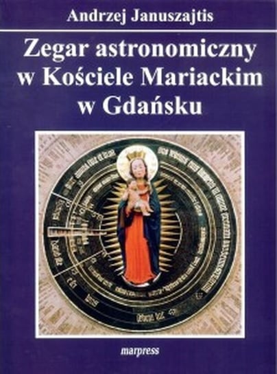 Zegar astronomiczny w Kościele Mariackim w Gdańsku Januszajtis Andrzej