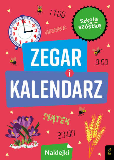 Zegar i kalendarz. Szkoła na szóstkę Opracowanie zbiorowe