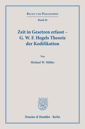 Zeit in Gesetzen erfasst - G. W. F. Hegels Theorie der Kodifikation. Duncker & Humblot
