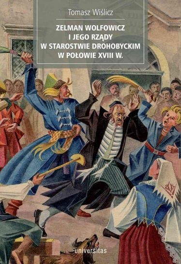 Zelman Wolfowicz i jego rządy w starostwie drohobyckim w połowie XVIII w. Wiślicz Tomasz