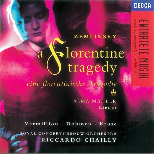 Zemlinsky: A Florentine Tragedy/Mahler, A. Lieder Heinz Kruse, Iris Vermillion, Albert Dohmen, Royal Concertgebouw Orchestra, Riccardo Chailly