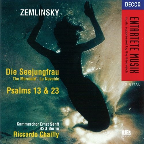 Zemlinsky: Die Seejungfrau/Psalms Nos.13 & 23 Ernst Senff Chamber Choir, Radio-Symphonie-Orchester Berlin, Riccardo Chailly