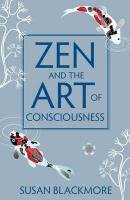 Zen and the Art of Consciousness Blackmore Susan