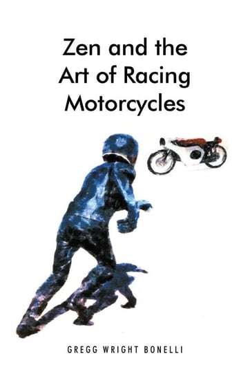 Zen and the Art of Racing Motorcycles Bonelli Gregg Wright