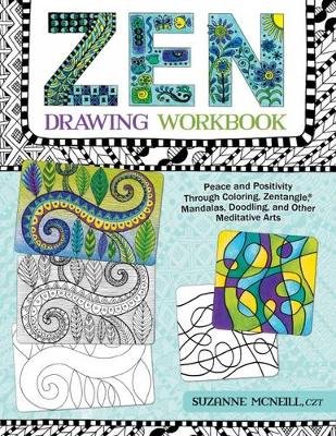 Zen Drawing Workbook: Peace and Positivity Through Zentangle (R), Mandalas, Doodling, and Other Meditative Arts McNeill Suzanne