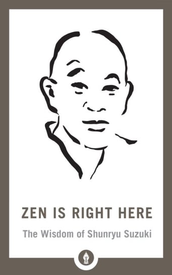 Zen Is Right Here: The Wisdom of Shunryu Suzuki David Chadwick