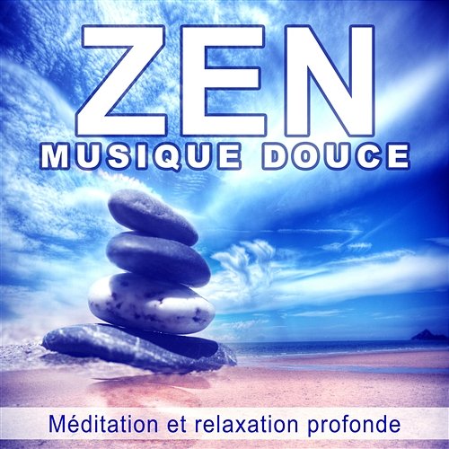 Zen: Musique douce - Méditation et relaxation profonde, Oasis de détente, Musique de fond pour harmonie, Sérénité et Bien-être, Musique d'ambiance Zone de la musique zen