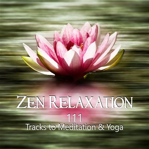 Zen Relaxation: 111 Tracks to Meditation & Yoga, Music Therapy for Inner Balance and Peace of Mind Zen Meditation Music Academy