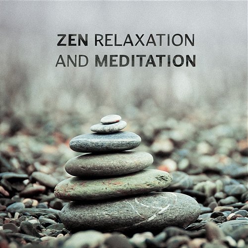 Zen Relaxation and Meditation - Ultimate Ambient Natural Sounds, Peace of Mind and Reduce Stress Relaxation Academy