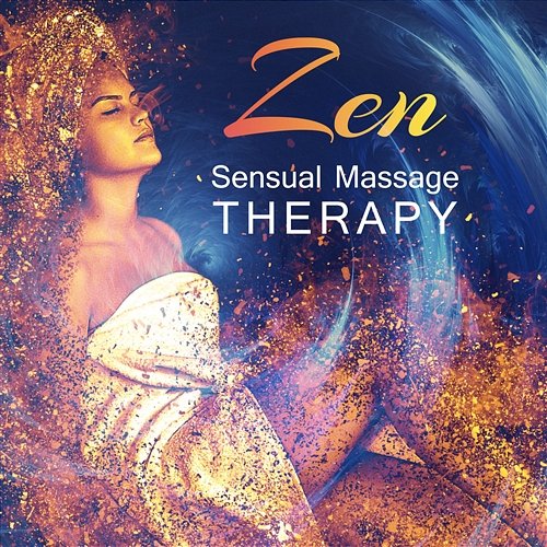 Zen Sensual Massage Therapy: 30 Tracks for Tantra and Meditation, Soothing New Age Music for Deep Hot Massage, Lounge Relaxation and Making Love Sensual Massage Masters