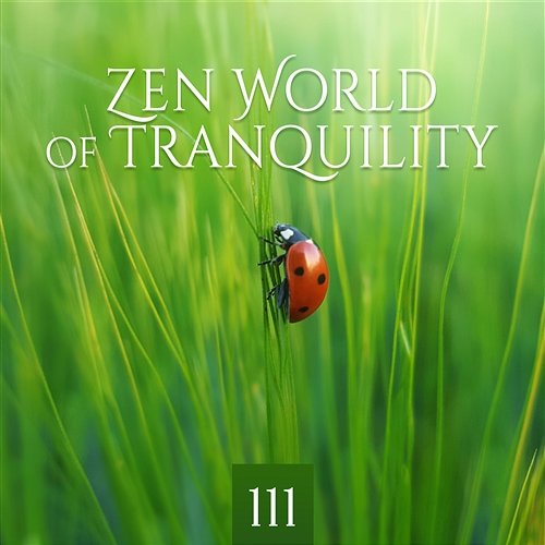 Zen World of Tranquility: 111 Relaxation Music with Nature for Inner Peace and Harmony, Therapy for Deep Sleep, Mindfulness Meditation and Yoga Garden of Zen Music
