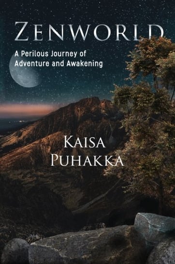 Zenworld: A Perilous Journey of Adventure and Awakening Kaisa Puhakka