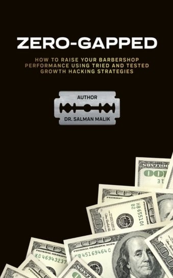 Zero-Gapped: How To Raise Your Barbershop Performance Using Tried And Tested Growth Hacking Salaman Malik