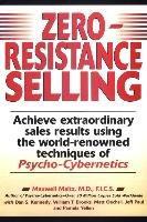 Zero-Resistance Selling: Achieve Extraordinary Sales Results Using World Renowned Techqs Psycho Cyberneti Maltz Maxwell