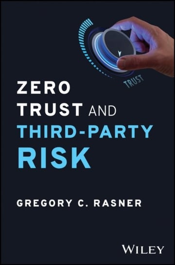 Zero Trust and Third-Party Risk: Reduce the Blast Radius Opracowanie zbiorowe