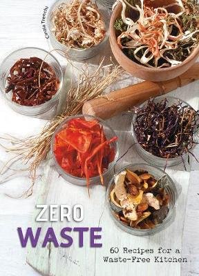 Zero Waste: 60 Recipes for a Waste-Free Kitchen Trenchi Cinzia