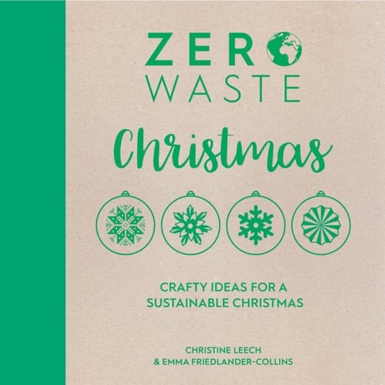 Zero Waste: Christmas: Crafty ideas for a sustainable Christmas Emma Friedlander-Collins, Christine Leech