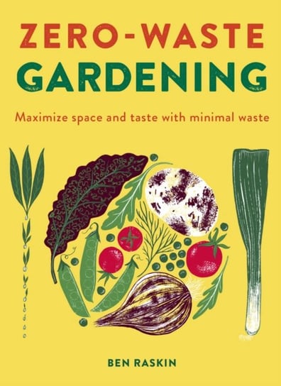 Zero Waste Gardening: Maximize space and taste with minimal waste Raskin Ben
