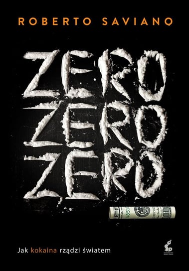 Zero, zero, zero. Jak kokaina rządzi światem Saviano Roberto