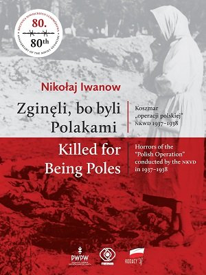 Zginęli, bo byli Polakami. Koszmar operacji polskiej NKWD 1937-1938 Iwanow Nikołaj