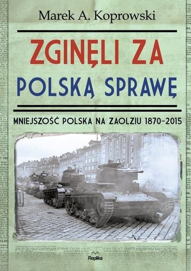 Zginęli za polską sprawę. Mniejszość Polska na Zaolziu 1870-2015 Koprowski Marek A.
