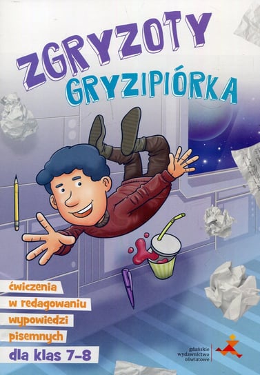 Zgryzoty Gryzipiórka. Ćwiczenia w redagowaniu wypowiedzi pisemnych dla klas 7-8 Skurkiewicz Katarzyna