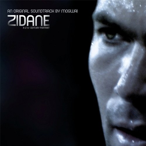 Zidane, a 21st Century Portrait, an Original Soundtrack by Mogwai Mogwai